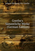 Goethe`s Smmtliche Werke . (German Edition)