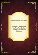 Goethes Liebesbriefe an Frau Von Stein, 1776 Bis 1789 (German Edition)