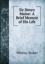 Sir Henry Maine: A Brief Memoir of His Life