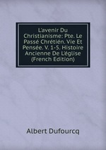 L`avenir Du Christianisme: Pte. Le Pass Chrtin. Vie Et Pense. V. 1-5. Histoire Ancienne De L`glise (French Edition)