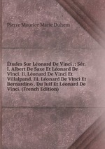 tudes Sur Lonard De Vinci .: Sr. I. Albert De Saxe Et Lonard De Vinci. Ii. Lonard De Vinci Et Villalpand. Iii. Lonard De Vinci Et Bernardino . Du Juif Et Lonard De Vinci. (French Edition)