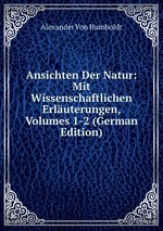 Ansichten Der Natur: Mit Wissenschaftlichen Erluterungen, Volumes 1-2 (German Edition)