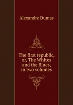 The first republic, or, The Whites and the Blues, in two volumes