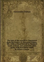 The lady of the camellias. Translated from the French of Alexandre Dumas, fils, with a critical introd. by Edmund Gosse. A front. and numerous other ports. with descriptive notes by Octave Uzanne