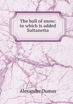 The ball of snow: to which is added Sultanetta