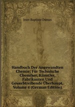 Handbuch Der Angewandten Chemie: Fr Technische Chemiker, Knstler, Fabrikanten Und Gewerbtreibende berhaupt, Volume 4 (German Edition)