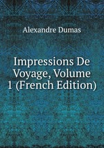 Impressions De Voyage, Volume 1 (French Edition)
