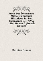 Prcis Des vnements Militaires Ou Essai Historique Sur Les Campagnes De 1799  1814, Volume 3 (French Edition)