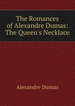 The Romances of Alexandre Dumas: The Queen`s Necklace