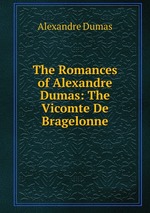 The Romances of Alexandre Dumas: The Vicomte De Bragelonne