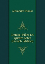 Denise: Pice En Quatre Actes (French Edition)