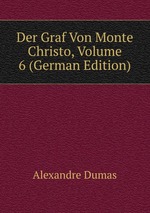 Der Graf Von Monte Christo, Volume 6 (German Edition)