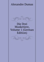 Die Drei Musketiere, Volume 1 (German Edition)