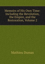 Memoirs of His Own Time: Including the Revolution, the Empire, and the Restoration, Volume 2