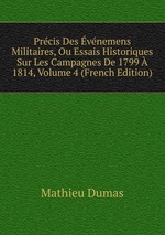 Prcis Des vnemens Militaires, Ou Essais Historiques Sur Les Campagnes De 1799  1814, Volume 4 (French Edition)