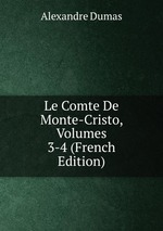 Le Comte De Monte-Cristo, Volumes 3-4 (French Edition)