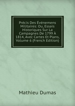 Prcis Des vnemens Militaires: Ou, Essais Historiques Sur La Campagnes De 1799  1814, Avec Cartes Et Plans, Volume 6 (French Edition)