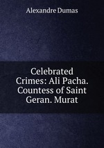 Celebrated Crimes: Ali Pacha. Countess of Saint Geran. Murat