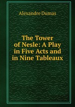 The Tower of Nesle: A Play in Five Acts and in Nine Tableaux