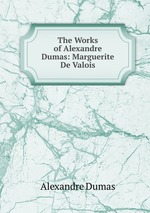 The Works of Alexandre Dumas: Marguerite De Valois