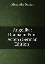 Angelika: Drama in Fnf Acten (German Edition)