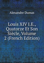 Louis XIV I.E., Quatorze Et Son Sicle, Volume 2 (French Edition)