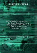 Prcis Des vnemens Militaires: Ou, Essais Historiques Sur La Campagnes De 1799  1814, Avec Cartes Et Plans, Volume 10 (French Edition)