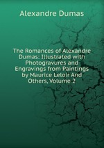 The Romances of Alexandre Dumas: Illustrated with Photogravures and Engravings from Paintings by Maurice Leloir And Others, Volume 2
