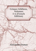 Crimes Clbres, Volumes 5-6 (French Edition)