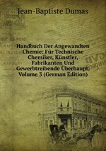 Handbuch Der Angewandten Chemie: Fr Technische Chemiker, Knstler, Fabrikanten Und Gewerbtreibende berhaupt, Volume 3 (German Edition)