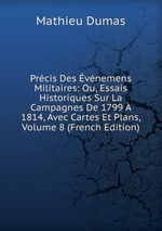 Prcis Des vnemens Militaires: Ou, Essais Historiques Sur La Campagnes De 1799  1814, Avec Cartes Et Plans, Volume 8 (French Edition)