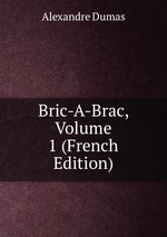 Bric-A-Brac, Volume 1 (French Edition)