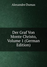 Der Graf Von Monte Christo, Volume 1 (German Edition)