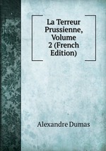 La Terreur Prussienne, Volume 2 (French Edition)