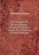 Le Chevalier De Maison-Rouge: Drame En Quatre Actes, Dix Tableaux (French Edition)