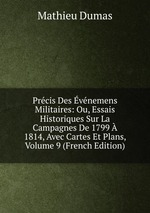 Prcis Des vnemens Militaires: Ou, Essais Historiques Sur La Campagnes De 1799  1814, Avec Cartes Et Plans, Volume 9 (French Edition)