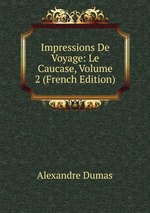 Impressions De Voyage: Le Caucase, Volume 2 (French Edition)