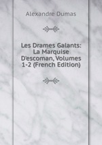 Les Drames Galants: La Marquise D`escoman, Volumes 1-2 (French Edition)
