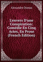 L`envers D`une Conspiration: Comdie En Cinq Actes, En Prose (French Edition)