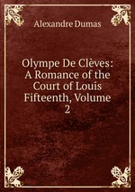 Olympe De Clves: A Romance of the Court of Louis Fifteenth, Volume 2