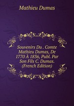 Souvenirs Du . Comte Mathieu Dumas, De 1770  1836, Publ. Par Son Fils C. Dumas. (French Edition)