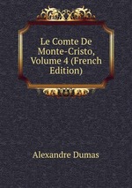 Le Comte De Monte-Cristo. Volume 4