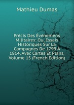 Prcis Des vnemens Militaires: Ou, Essais Historiques Sur La Campagnes De 1799  1814, Avec Cartes Et Plans, Volume 15 (French Edition)