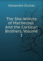 The She-Wolves of Machecoul: And the Corsican Brothers, Volume 1