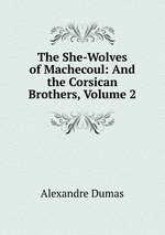 The She-Wolves of Machecoul: And the Corsican Brothers, Volume 2