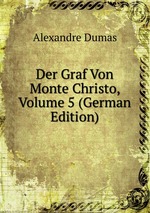 Der Graf Von Monte Christo, Volume 5 (German Edition)