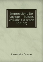 Impressions De Voyage -- Suisse, Volume 1 (French Edition)