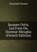 Jacques Ortis, Les Fous Du Docteur Miraglia (French Edition)