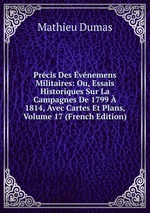 Prcis Des vnemens Militaires: Ou, Essais Historiques Sur La Campagnes De 1799  1814, Avec Cartes Et Plans, Volume 17 (French Edition)