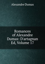 Romances of Alexandre Dumas: D`artagnan Ed, Volume 17